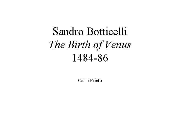 Sandro Botticelli The Birth of Venus 1484 -86 Carla Prieto 