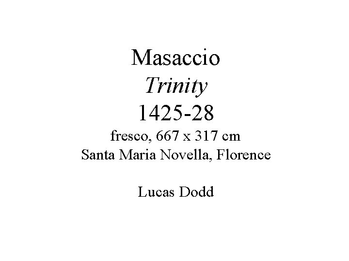 Masaccio Trinity 1425 -28 fresco, 667 x 317 cm Santa Maria Novella, Florence Lucas