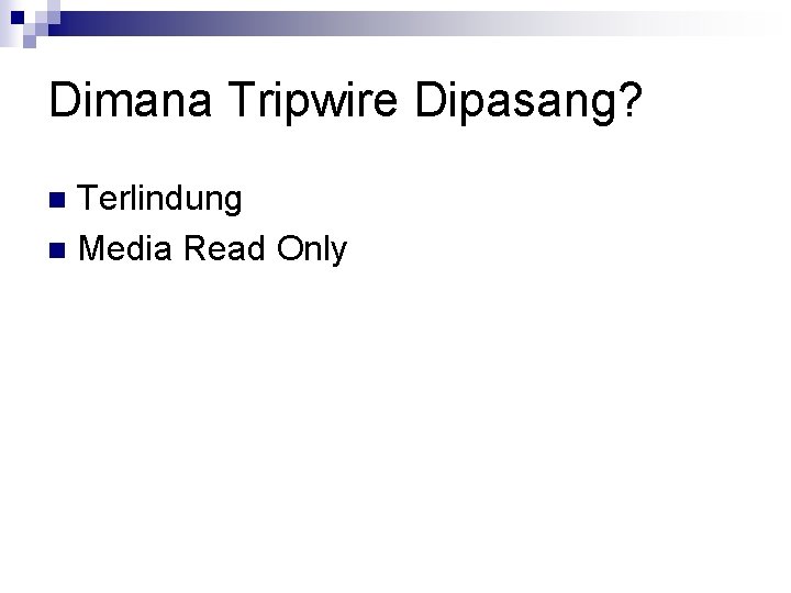 Dimana Tripwire Dipasang? Terlindung n Media Read Only n 