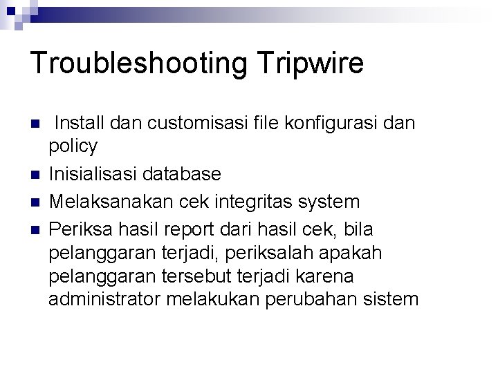 Troubleshooting Tripwire n n Install dan customisasi file konfigurasi dan policy Inisialisasi database Melaksanakan