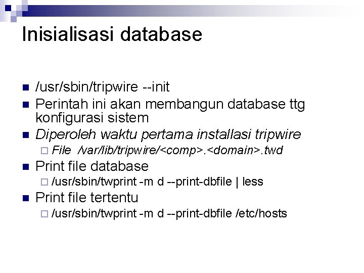 Inisialisasi database n n n /usr/sbin/tripwire --init Perintah ini akan membangun database ttg konfigurasi