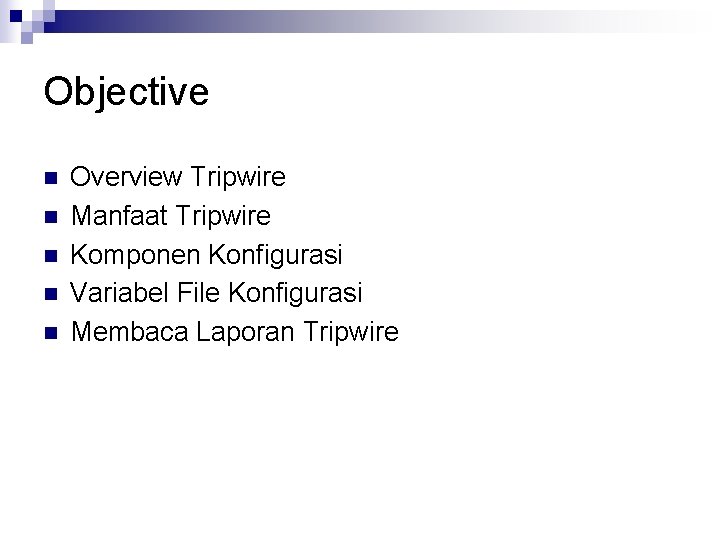 Objective n n n Overview Tripwire Manfaat Tripwire Komponen Konfigurasi Variabel File Konfigurasi Membaca
