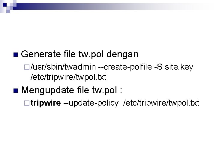 n Generate file tw. pol dengan ¨ /usr/sbin/twadmin --create-polfile -S site. key /etc/tripwire/twpol. txt