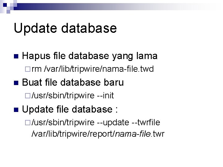 Update database n Hapus file database yang lama ¨ rm n /var/lib/tripwire/nama-file. twd Buat