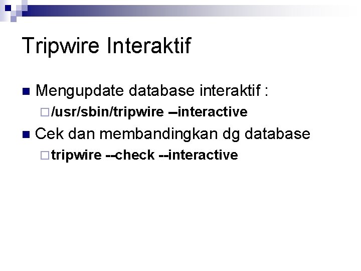 Tripwire Interaktif n Mengupdate database interaktif : ¨ /usr/sbin/tripwire n --interactive Cek dan membandingkan