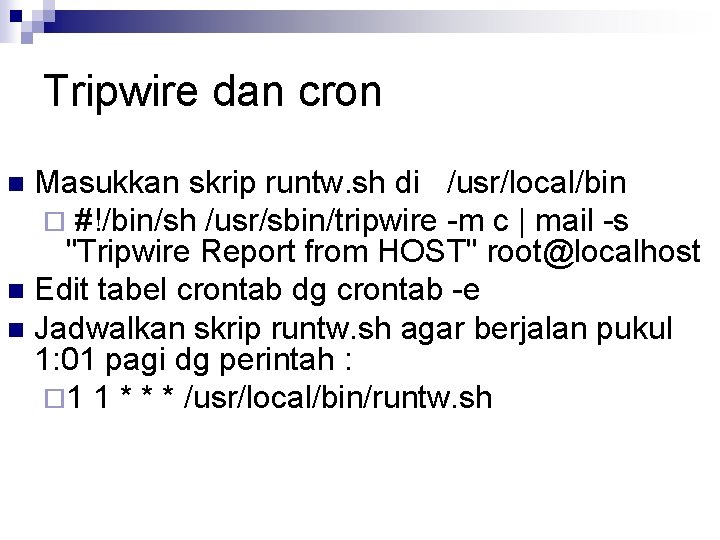 Tripwire dan cron Masukkan skrip runtw. sh di /usr/local/bin ¨ #!/bin/sh /usr/sbin/tripwire -m c