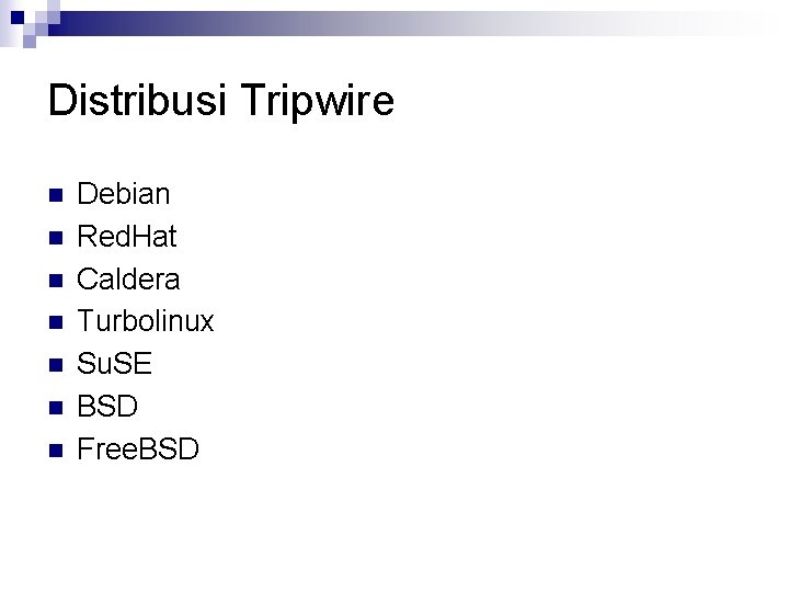 Distribusi Tripwire n n n n Debian Red. Hat Caldera Turbolinux Su. SE BSD