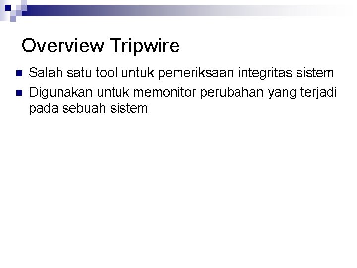 Overview Tripwire n n Salah satu tool untuk pemeriksaan integritas sistem Digunakan untuk memonitor