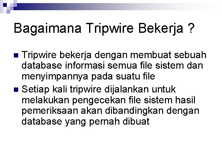Bagaimana Tripwire Bekerja ? Tripwire bekerja dengan membuat sebuah database informasi semua file sistem