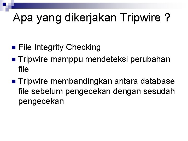 Apa yang dikerjakan Tripwire ? File Integrity Checking n Tripwire mamppu mendeteksi perubahan file