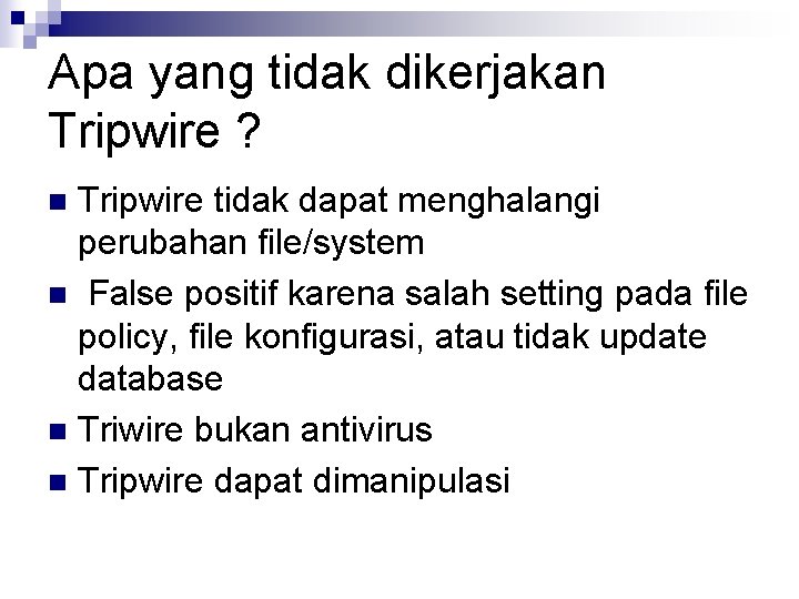 Apa yang tidak dikerjakan Tripwire ? Tripwire tidak dapat menghalangi perubahan file/system n False