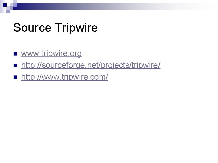 Source Tripwire n n n www. tripwire. org http: //sourceforge. net/projects/tripwire/ http: //www. tripwire.