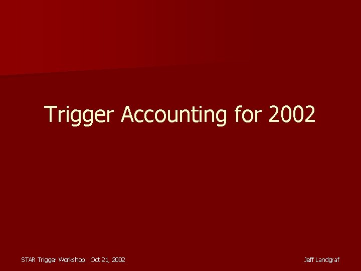Trigger Accounting for 2002 STAR Trigger Workshop: Oct 21, 2002 Jeff Landgraf 