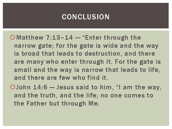 CONCLUSION Matthew 7: 13– 14 — “Enter through the narrow gate; for the gate