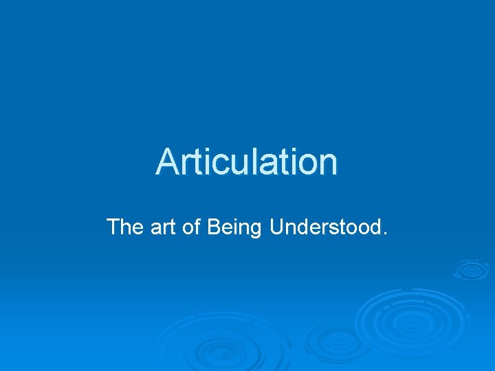 Articulation The art of Being Understood Every letter