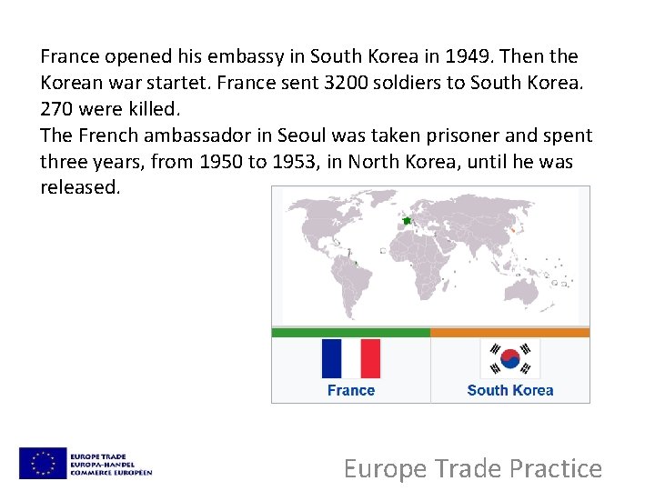 France opened his embassy in South Korea in 1949. Then the Korean war startet.