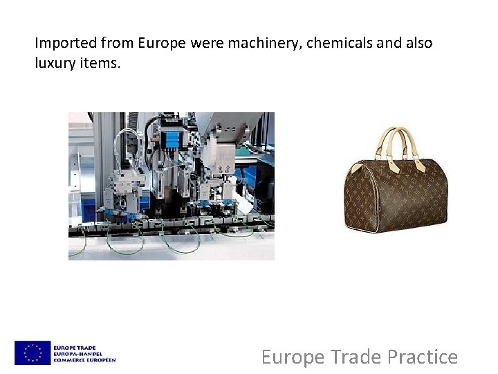 Imported from Europe were machinery, chemicals and also luxury items. Europe Trade Practice 