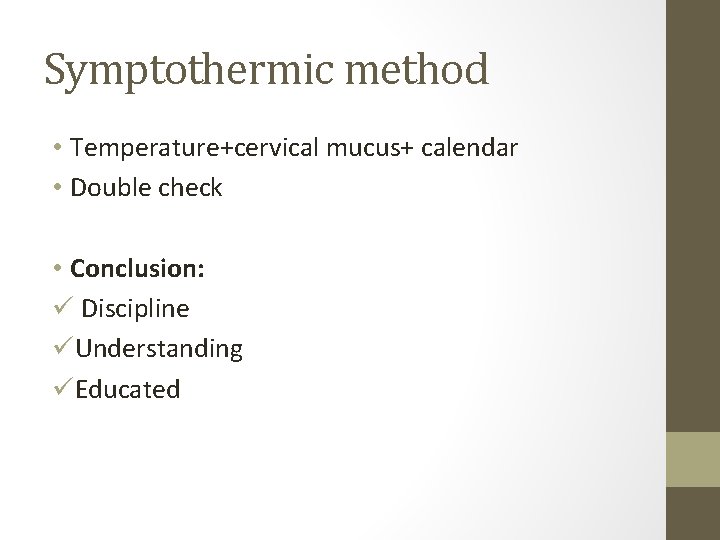 Symptothermic method • Temperature+cervical mucus+ calendar • Double check • Conclusion: ü Discipline üUnderstanding