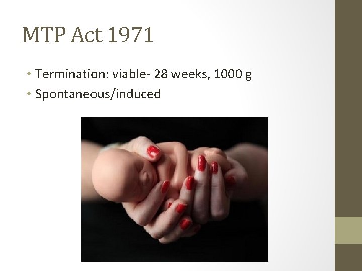 MTP Act 1971 • Termination: viable- 28 weeks, 1000 g • Spontaneous/induced 