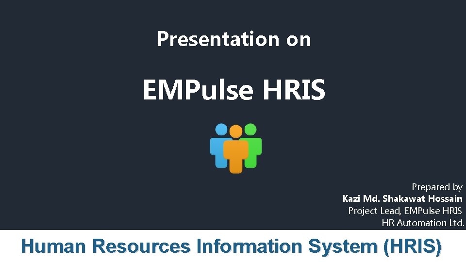 Presentation on EMPulse HRIS Prepared by Kazi Md. Shakawat Hossain Project Lead, EMPulse HRIS