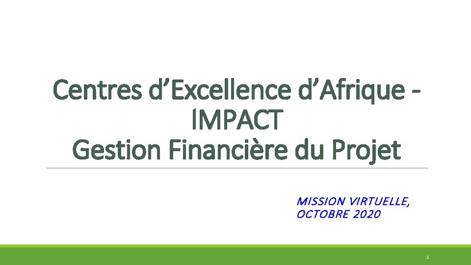 Centres d’Excellence d’Afrique IMPACT Gestion Financière du Projet MISSION VIRTUELLE, OCTOBRE 2020 1 