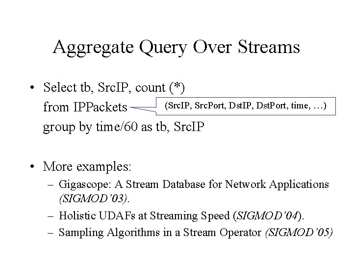 Aggregate Query Over Streams • Select tb, Src. IP, count (*) (Src. IP, Src.