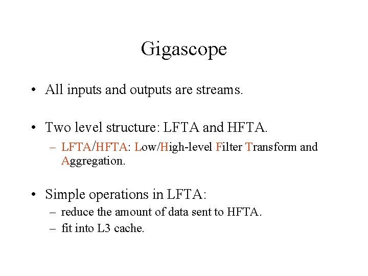 Gigascope • All inputs and outputs are streams. • Two level structure: LFTA and