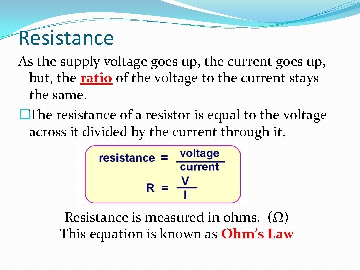 Resistance As the supply voltage goes up, the current goes up, but, the ratio