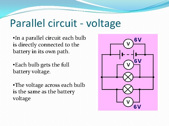 Parallel circuit - voltage • In a parallel circuit each bulb is directly connected