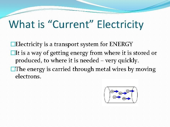 What is “Current” Electricity �Electricity is a transport system for ENERGY �It is a