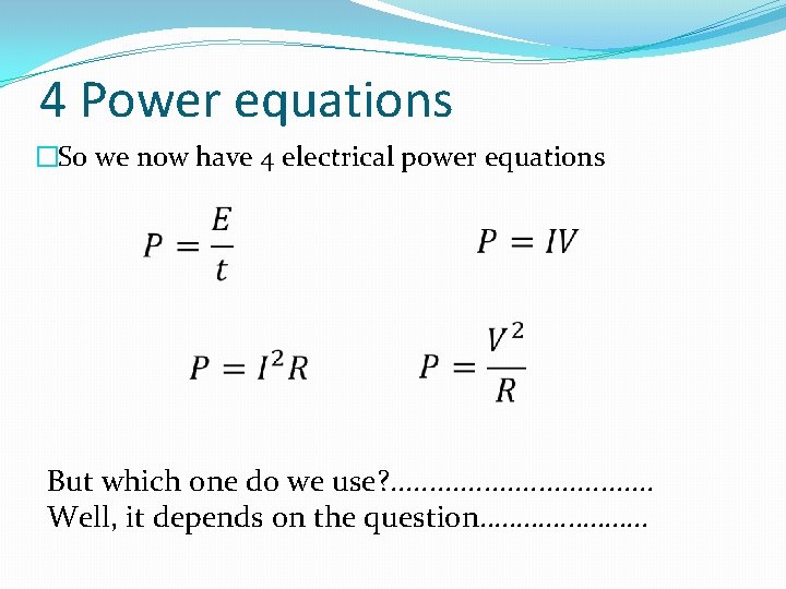 4 Power equations �So we now have 4 electrical power equations But which one