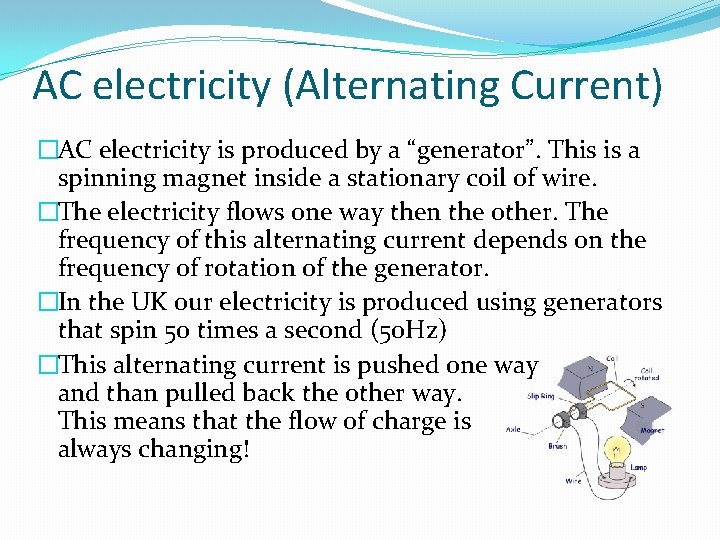 AC electricity (Alternating Current) �AC electricity is produced by a “generator”. This is a