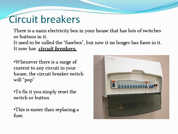 Circuit breakers There is a main electricity box in your house that has lots