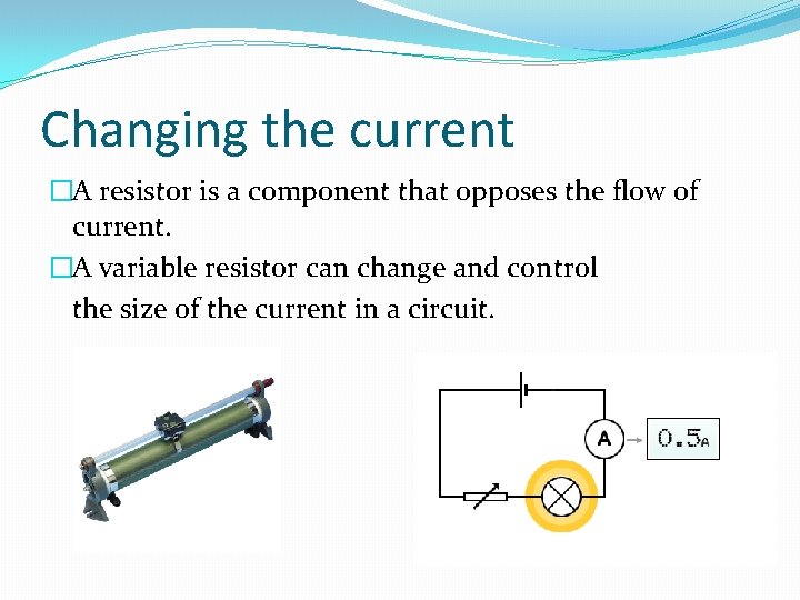 Changing the current �A resistor is a component that opposes the flow of current.