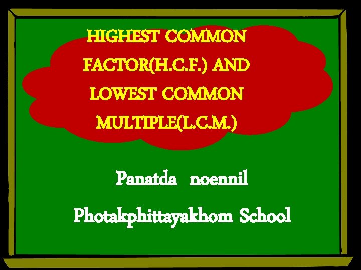 HIGHEST COMMON FACTOR(H. C. F. ) AND LOWEST COMMON MULTIPLE(L. C. M. ) Panatda