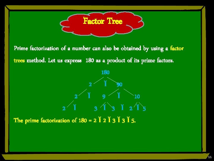 Factor Tree Prime factorization of a number can also be obtained by using a