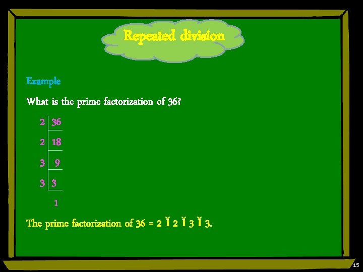 Repeated division Example What is the prime factorization of 36? 2 36 2 18