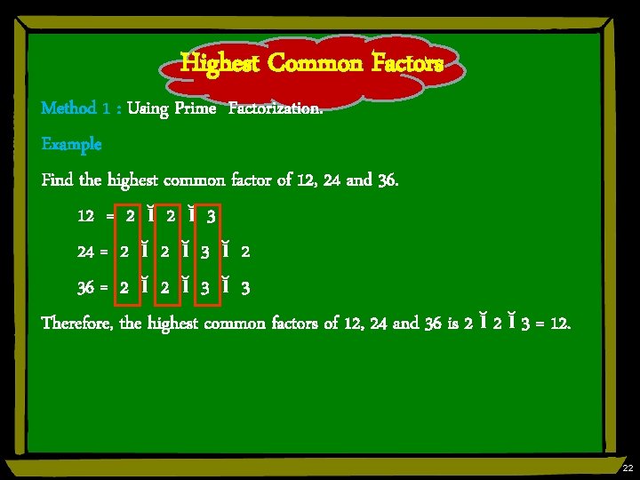 Highest Common Factors Method 1 : Using Prime Factorization. Example Find the highest common