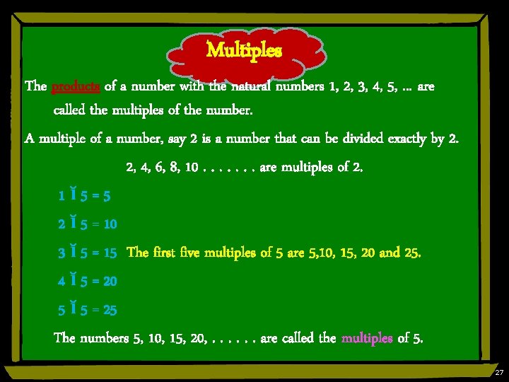 Multiples The products of a number with the natural numbers 1, 2, 3, 4,