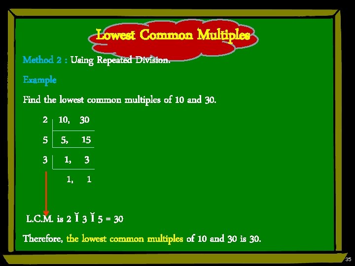 Lowest Common Multiples Method 2 : Using Repeated Division. Example Find the lowest common