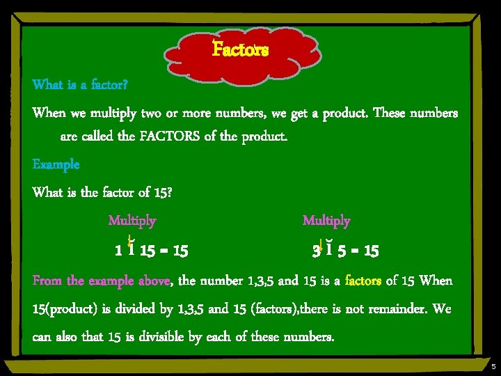 Factors What is a factor? When we multiply two or more numbers, we get