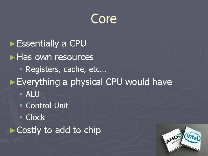 Core ► Essentially a CPU ► Has own resources § Registers, cache, etc… ►