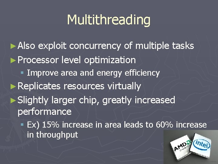 Multithreading ► Also exploit concurrency of multiple tasks ► Processor level optimization § Improve