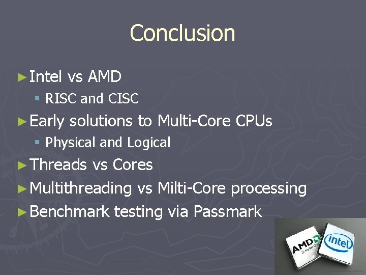 Conclusion ► Intel vs AMD § RISC and CISC ► Early solutions to Multi-Core