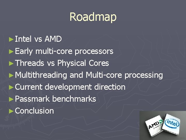 Roadmap ► Intel vs AMD ► Early multi-core processors ► Threads vs Physical Cores
