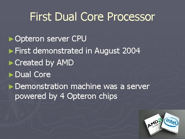 First Dual Core Processor ► Opteron server CPU ► First demonstrated in August 2004