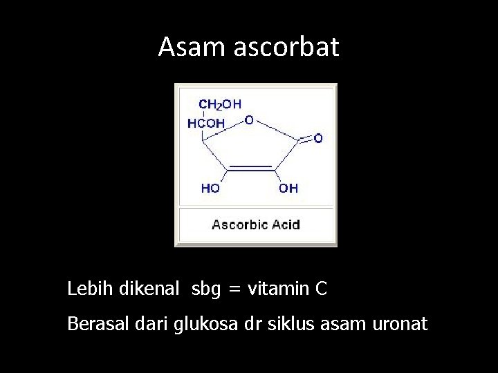 Asam ascorbat Lebih dikenal sbg = vitamin C Berasal dari glukosa dr siklus asam