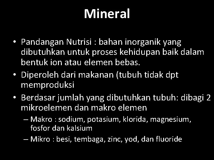 Mineral • Pandangan Nutrisi : bahan inorganik yang dibutuhkan untuk proses kehidupan baik dalam