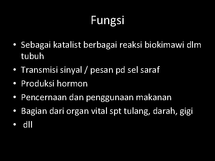 Fungsi • Sebagai katalist berbagai reaksi biokimawi dlm tubuh • Transmisi sinyal / pesan