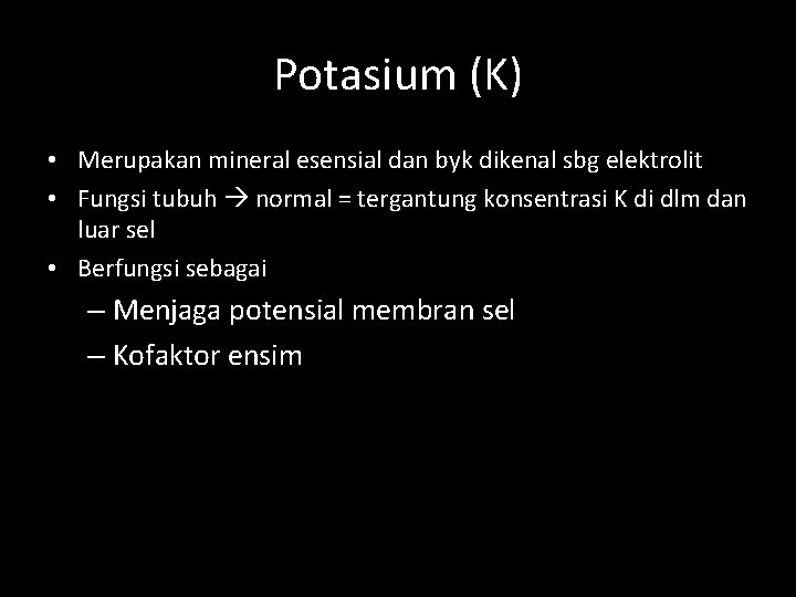 Potasium (K) • Merupakan mineral esensial dan byk dikenal sbg elektrolit • Fungsi tubuh